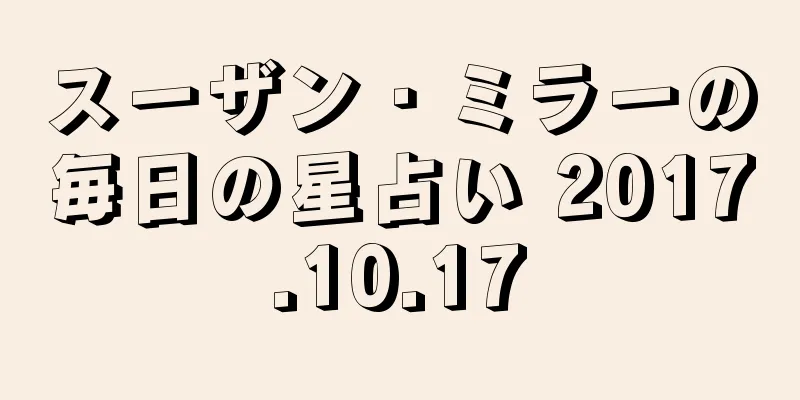 スーザン・ミラーの毎日の星占い 2017.10.17