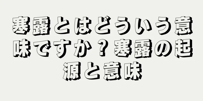 寒露とはどういう意味ですか？寒露の起源と意味