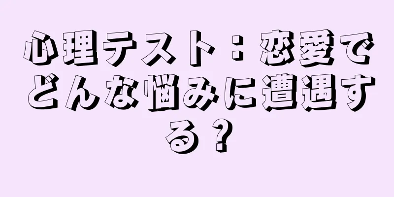 心理テスト：恋愛でどんな悩みに遭遇する？