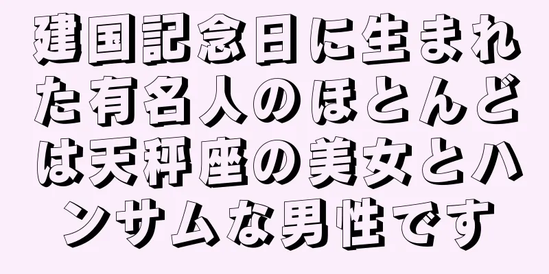 建国記念日に生まれた有名人のほとんどは天秤座の美女とハンサムな男性です