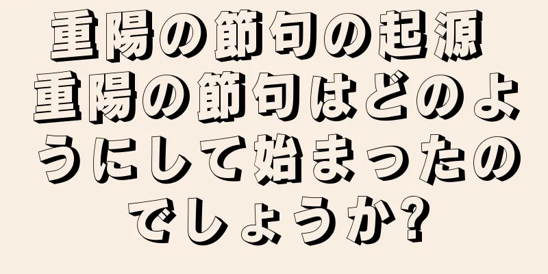 重陽の節句の起源 重陽の節句はどのようにして始まったのでしょうか?