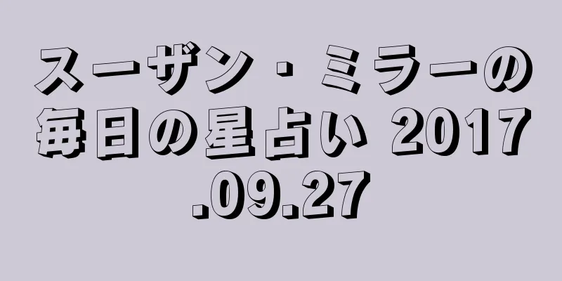 スーザン・ミラーの毎日の星占い 2017.09.27