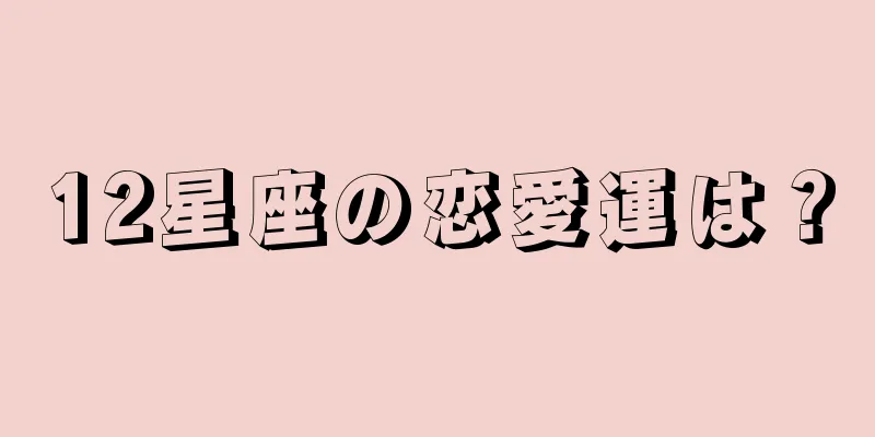 12星座の恋愛運は？