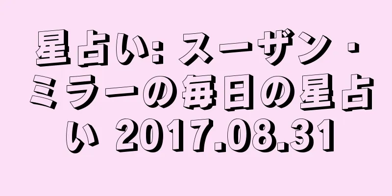 星占い: スーザン・ミラーの毎日の星占い 2017.08.31