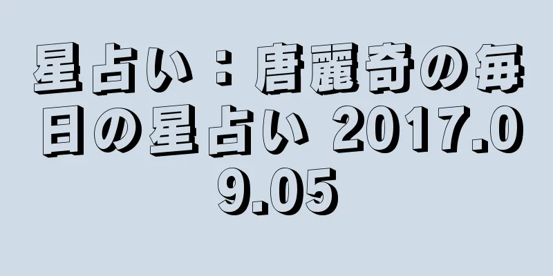 星占い：唐麗奇の毎日の星占い 2017.09.05