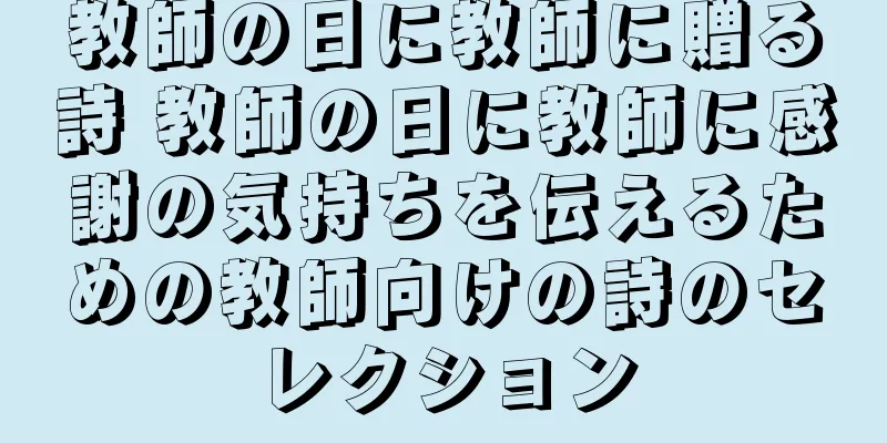 教師の日に教師に贈る詩 教師の日に教師に感謝の気持ちを伝えるための教師向けの詩のセレクション