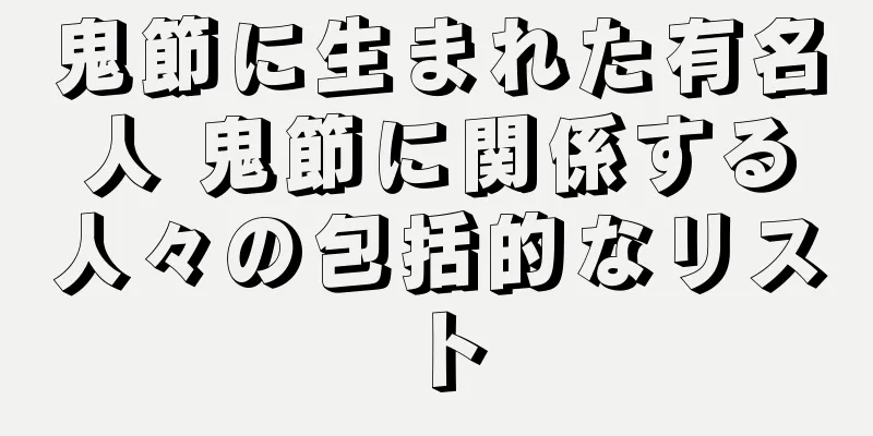 鬼節に生まれた有名人 鬼節に関係する人々の包括的なリスト