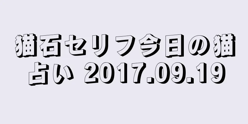 猫石セリフ今日の猫占い 2017.09.19