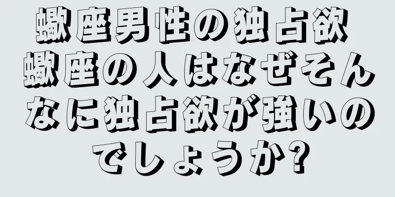 蠍座男性の独占欲 蠍座の人はなぜそんなに独占欲が強いのでしょうか?