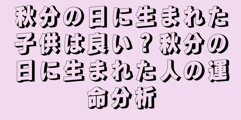 秋分の日に生まれた子供は良い？秋分の日に生まれた人の運命分析