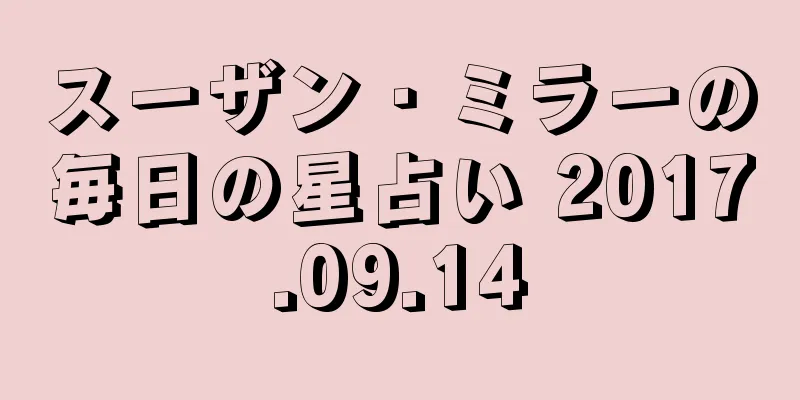 スーザン・ミラーの毎日の星占い 2017.09.14