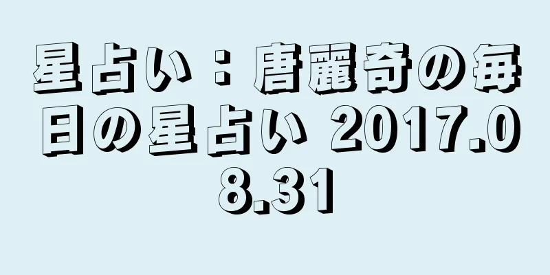 星占い：唐麗奇の毎日の星占い 2017.08.31