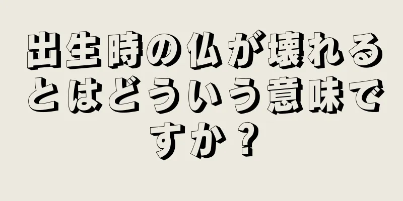 出生時の仏が壊れるとはどういう意味ですか？