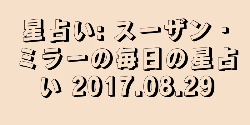 星占い: スーザン・ミラーの毎日の星占い 2017.08.29