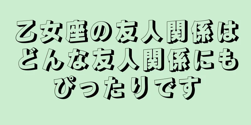 乙女座の友人関係はどんな友人関係にもぴったりです