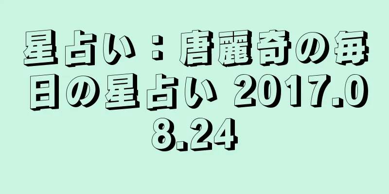 星占い：唐麗奇の毎日の星占い 2017.08.24