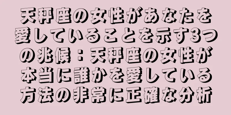 天秤座の女性があなたを愛していることを示す3つの兆候：天秤座の女性が本当に誰かを愛している方法の非常に正確な分析