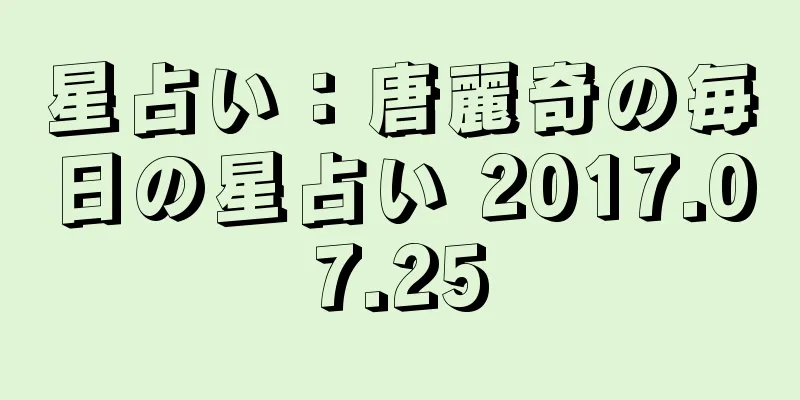 星占い：唐麗奇の毎日の星占い 2017.07.25