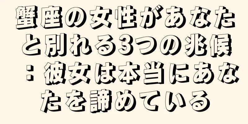 蟹座の女性があなたと別れる3つの兆候：彼女は本当にあなたを諦めている