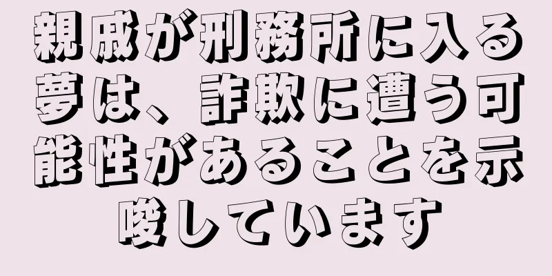 親戚が刑務所に入る夢は、詐欺に遭う可能性があることを示唆しています