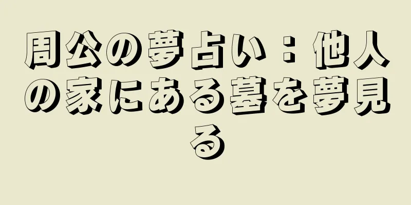 周公の夢占い：他人の家にある墓を夢見る
