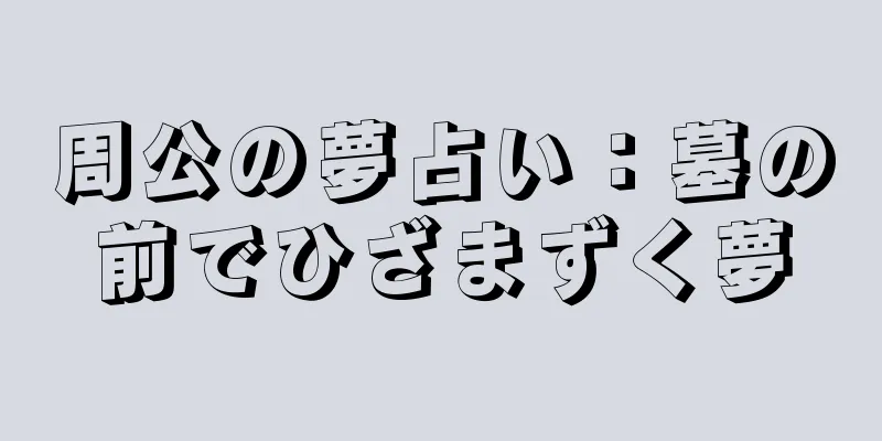 周公の夢占い：墓の前でひざまずく夢