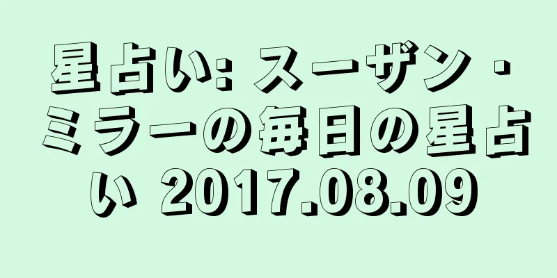 星占い: スーザン・ミラーの毎日の星占い 2017.08.09