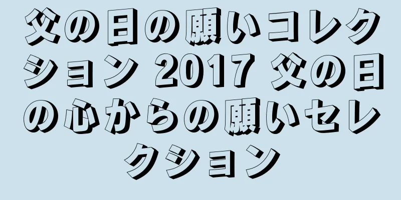 父の日の願いコレクション 2017 父の日の心からの願いセレクション
