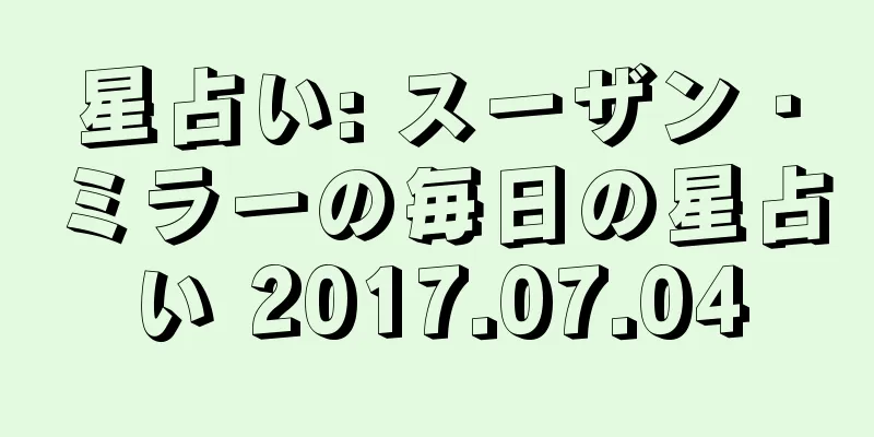 星占い: スーザン・ミラーの毎日の星占い 2017.07.04