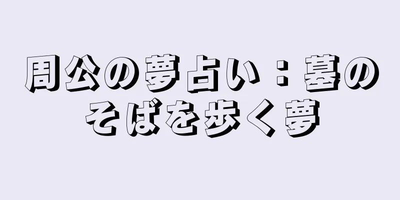 周公の夢占い：墓のそばを歩く夢
