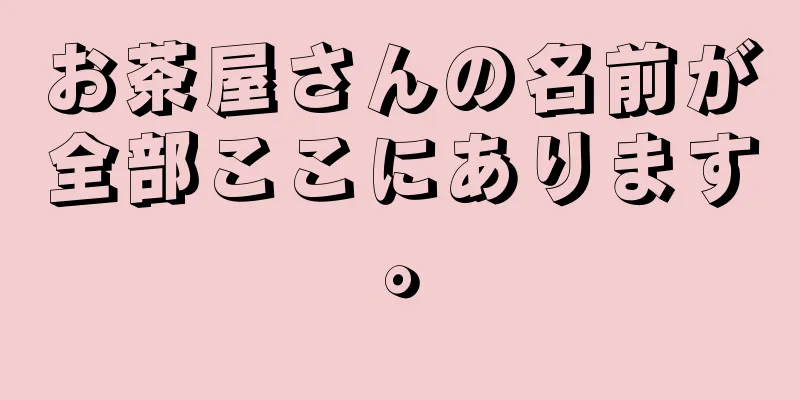 お茶屋さんの名前が全部ここにあります。
