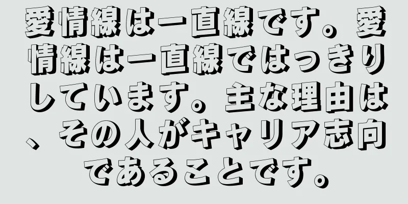 愛情線は一直線です。愛情線は一直線ではっきりしています。主な理由は、その人がキャリア志向であることです。