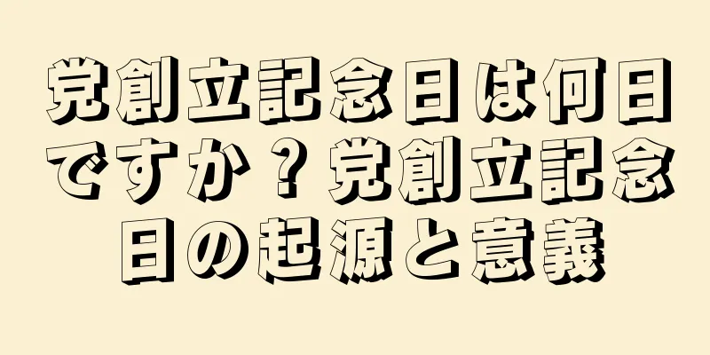 党創立記念日は何日ですか？党創立記念日の起源と意義