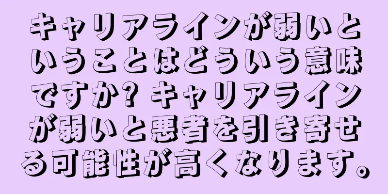 キャリアラインが弱いということはどういう意味ですか? キャリアラインが弱いと悪者を引き寄せる可能性が高くなります。