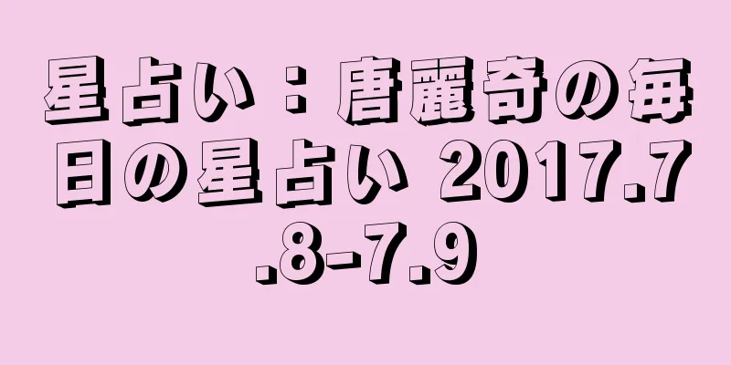 星占い：唐麗奇の毎日の星占い 2017.7.8-7.9