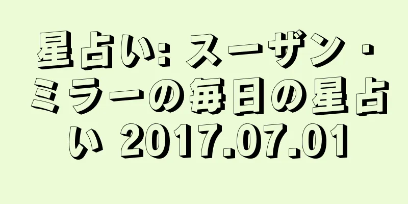 星占い: スーザン・ミラーの毎日の星占い 2017.07.01