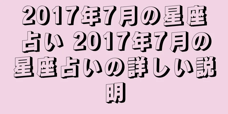 2017年7月の星座占い 2017年7月の星座占いの詳しい説明