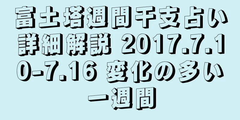 富土塔週間干支占い詳細解説 2017.7.10-7.16 変化の多い一週間
