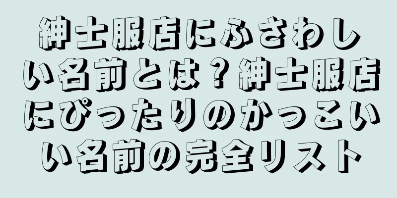 紳士服店にふさわしい名前とは？紳士服店にぴったりのかっこいい名前の完全リスト