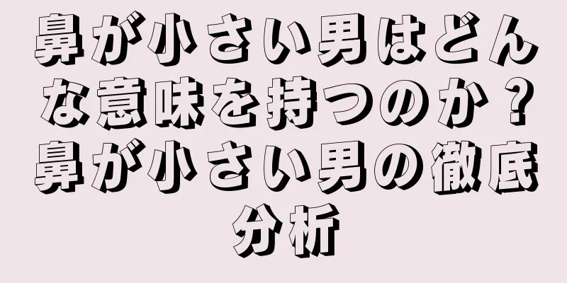 鼻が小さい男はどんな意味を持つのか？鼻が小さい男の徹底分析