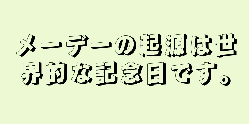 メーデーの起源は世界的な記念日です。