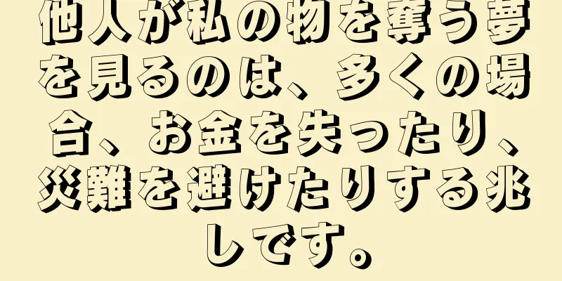 他人が私の物を奪う夢を見るのは、多くの場合、お金を失ったり、災難を避けたりする兆しです。