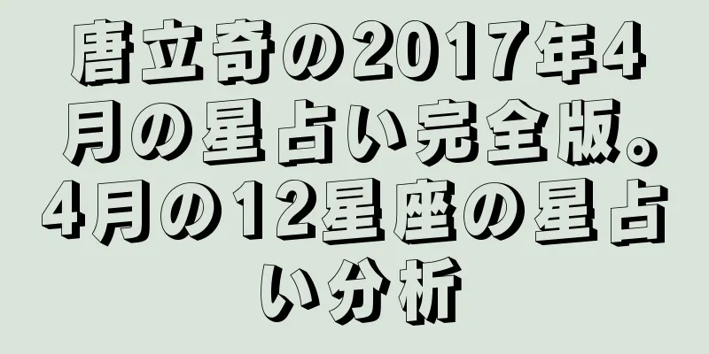 唐立奇の2017年4月の星占い完全版。4月の12星座の星占い分析