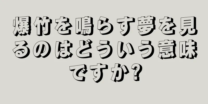 爆竹を鳴らす夢を見るのはどういう意味ですか?