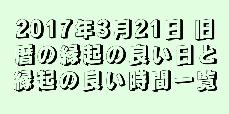 2017年3月21日 旧暦の縁起の良い日と縁起の良い時間一覧