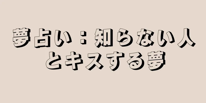 夢占い：知らない人とキスする夢