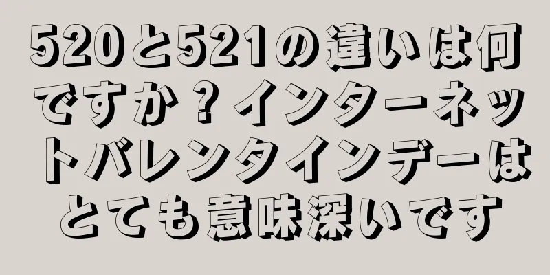 520と521の違いは何ですか？インターネットバレンタインデーはとても意味深いです