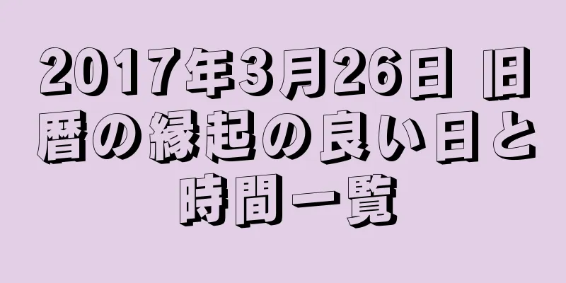 2017年3月26日 旧暦の縁起の良い日と時間一覧