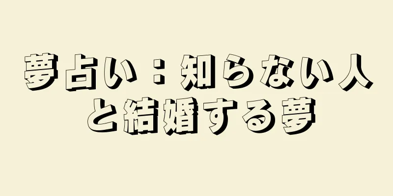 夢占い：知らない人と結婚する夢