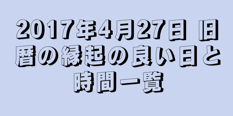 2017年4月27日 旧暦の縁起の良い日と時間一覧